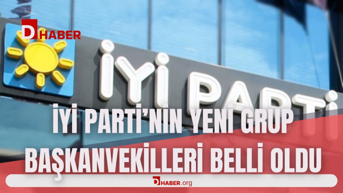 İYİ PARTİ’NİN YENİ GRUP BAŞKANVEKİLLERİ BELLİ OLDU