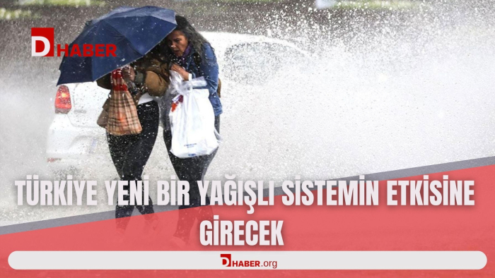 TÜRKİYE YENİ BİR YAĞIŞLI SİSTEMİN ETKİSİNE GİRECEK