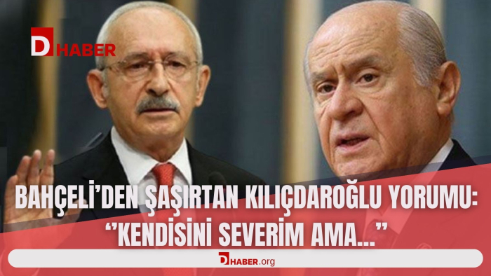 BAHÇELİ'DEN ŞAŞIRTAN KILIÇDAROĞLU YORUMU : ''KENDİSİNİ SEVERİM AMA...''