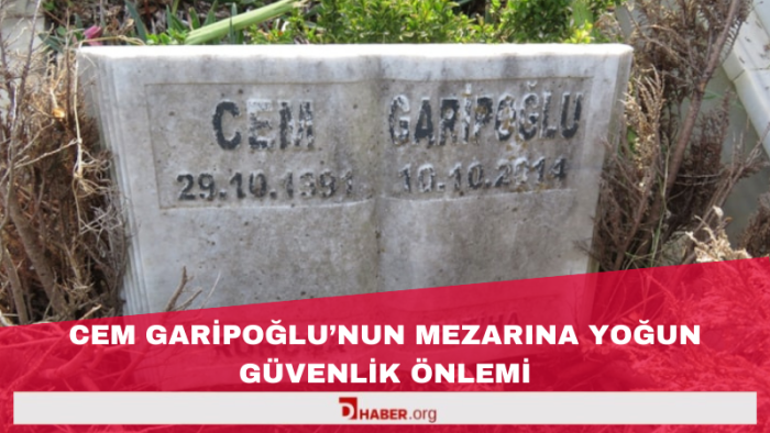 Cem Garipoğlu'nun Mezarı Etrafında Yoğun Güvenlik Önlemleri