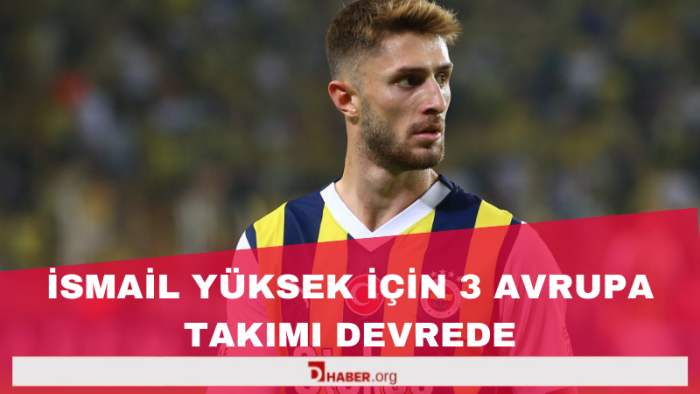 İsmail Yüksek için 3 avrupa takımı devrede iddiası