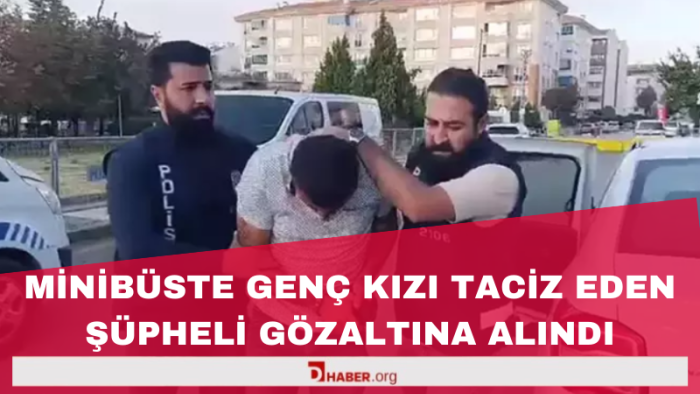 Minibüste genç kıza cinsel tacizde bulunan şüpheli gözaltına alındı