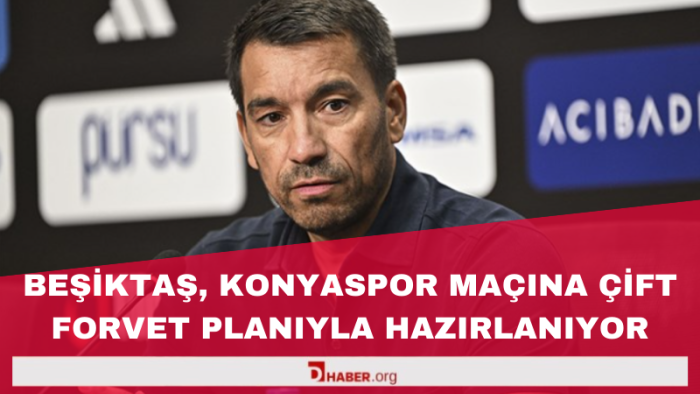 Beşiktaş, Konyaspor Maçına Çift Forvet Planıyla Hazırlanıyor