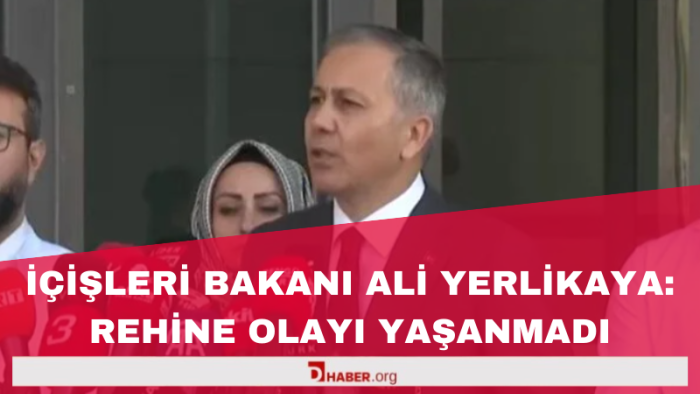 İçişleri Bakanı Ali Yerlikaya ''Rehine Olayı Yaşanmadı''