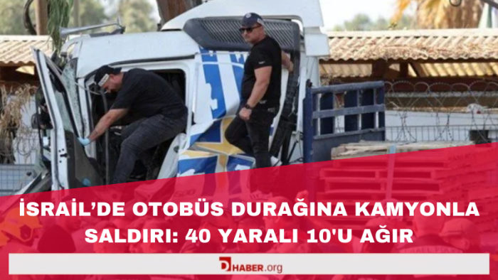 İsrail'de Otobüs Durağına Kamyonla Saldırı: 40 Yaralı, 10'u Ağır
