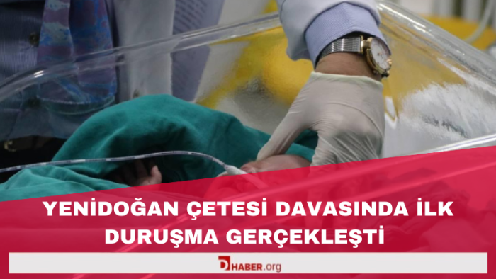 Yenidoğan Çetesi Davasında İlk Duruşma Gerçekleşti