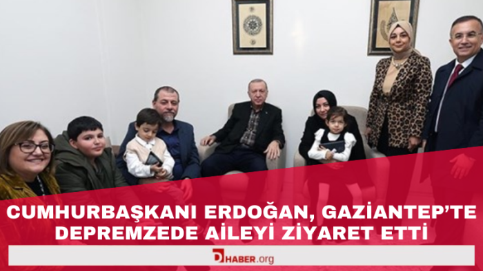 Cumhurbaşkanı Erdoğan, Gaziantep'te Depremzede Aileyi Ziyaret Etti