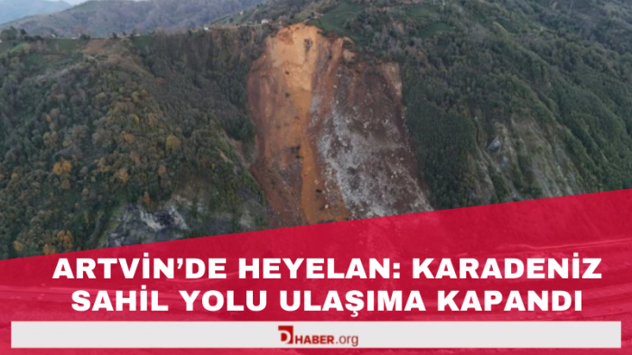 Artvin’de Heyelan: Karadeniz Sahil Yolu Ulaşıma Kapandı