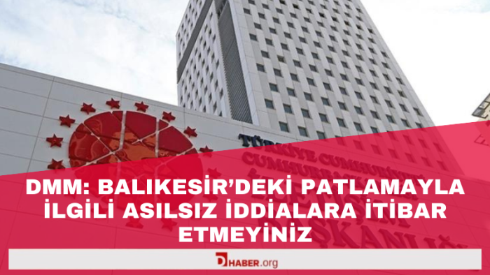 DMM: Balıkesir'deki patlamayla ilgili asılsız iddialara itibar etmeyiniz