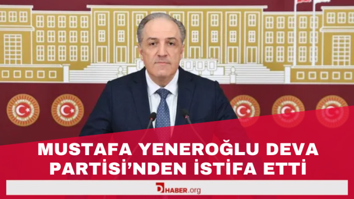 Mustafa Yeneroğlu DEVA Partisi'nden İstifa Etti: "Amaçlarımızdan Uzaklaştık"