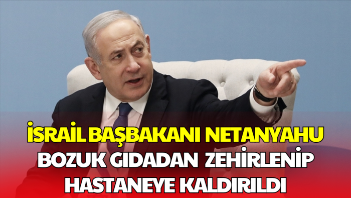 Netanyahu Gıda Zehirlenmesi Geçirdi, 3 Gün Dinlenecek