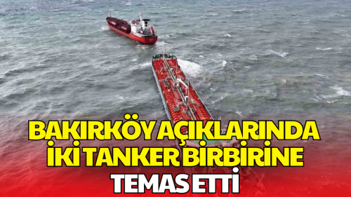 İstanbul Florya Açıklarında İki Tanker Birbirine Temas Etti